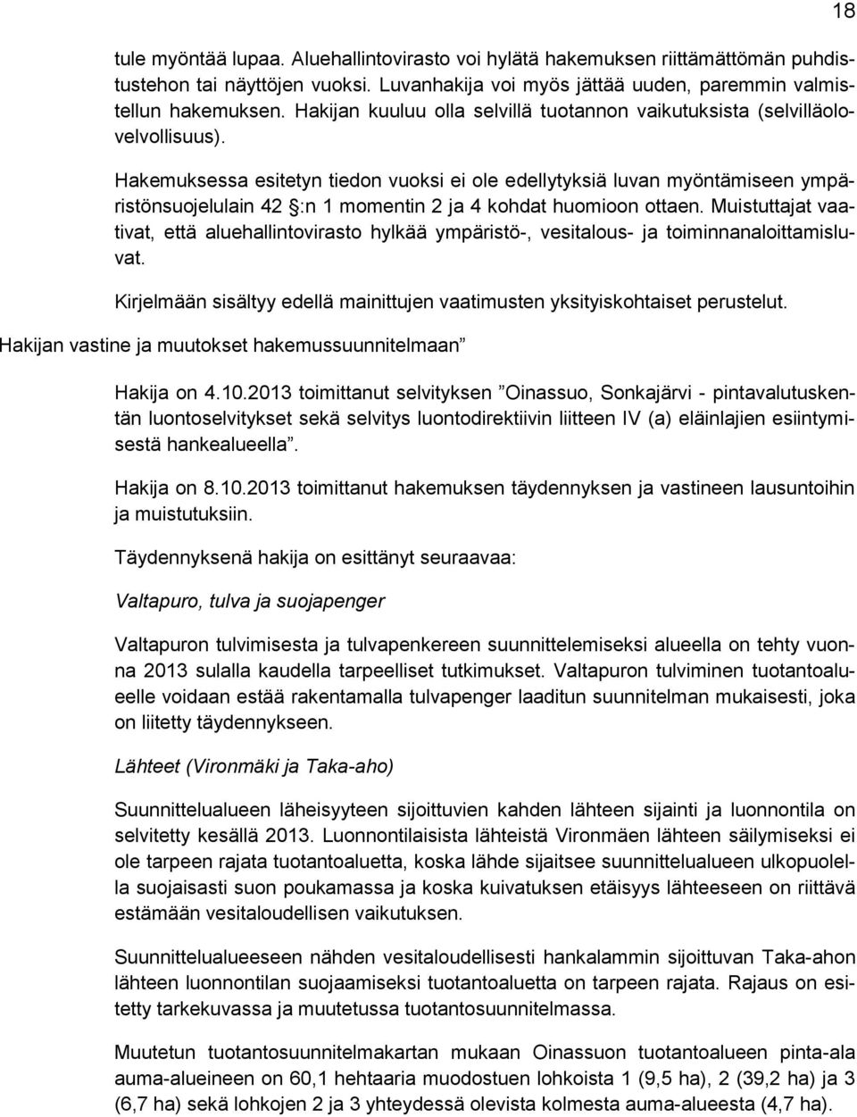 Hakemuksessa esitetyn tiedon vuoksi ei ole edellytyksiä luvan myöntämiseen ympäristönsuojelulain 42 :n 1 momentin 2 ja 4 kohdat huomioon ottaen.