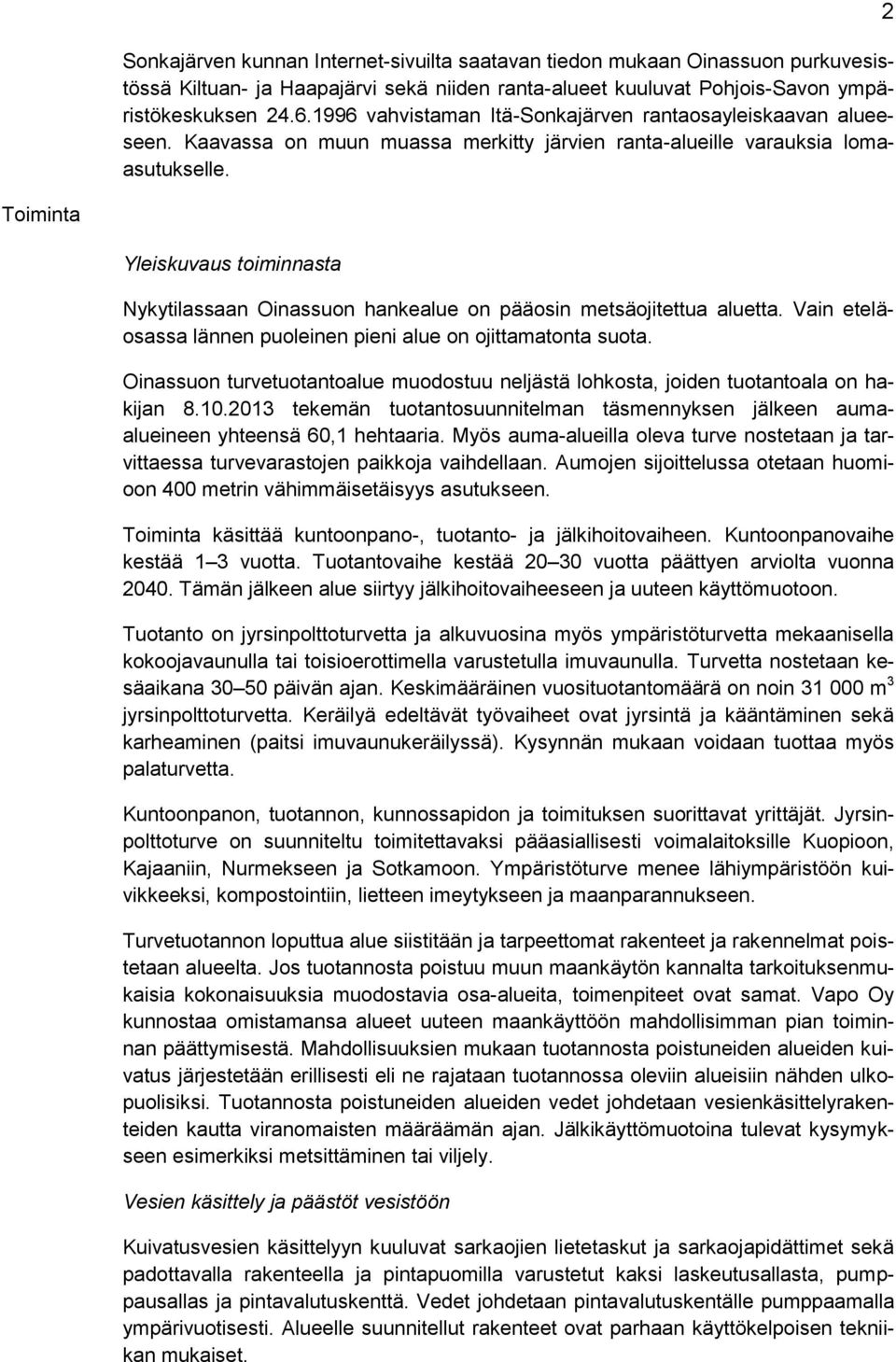 2 Toiminta Yleiskuvaus toiminnasta Nykytilassaan Oinassuon hankealue on pääosin metsäojitettua aluetta. Vain eteläosassa lännen puoleinen pieni alue on ojittamatonta suota.