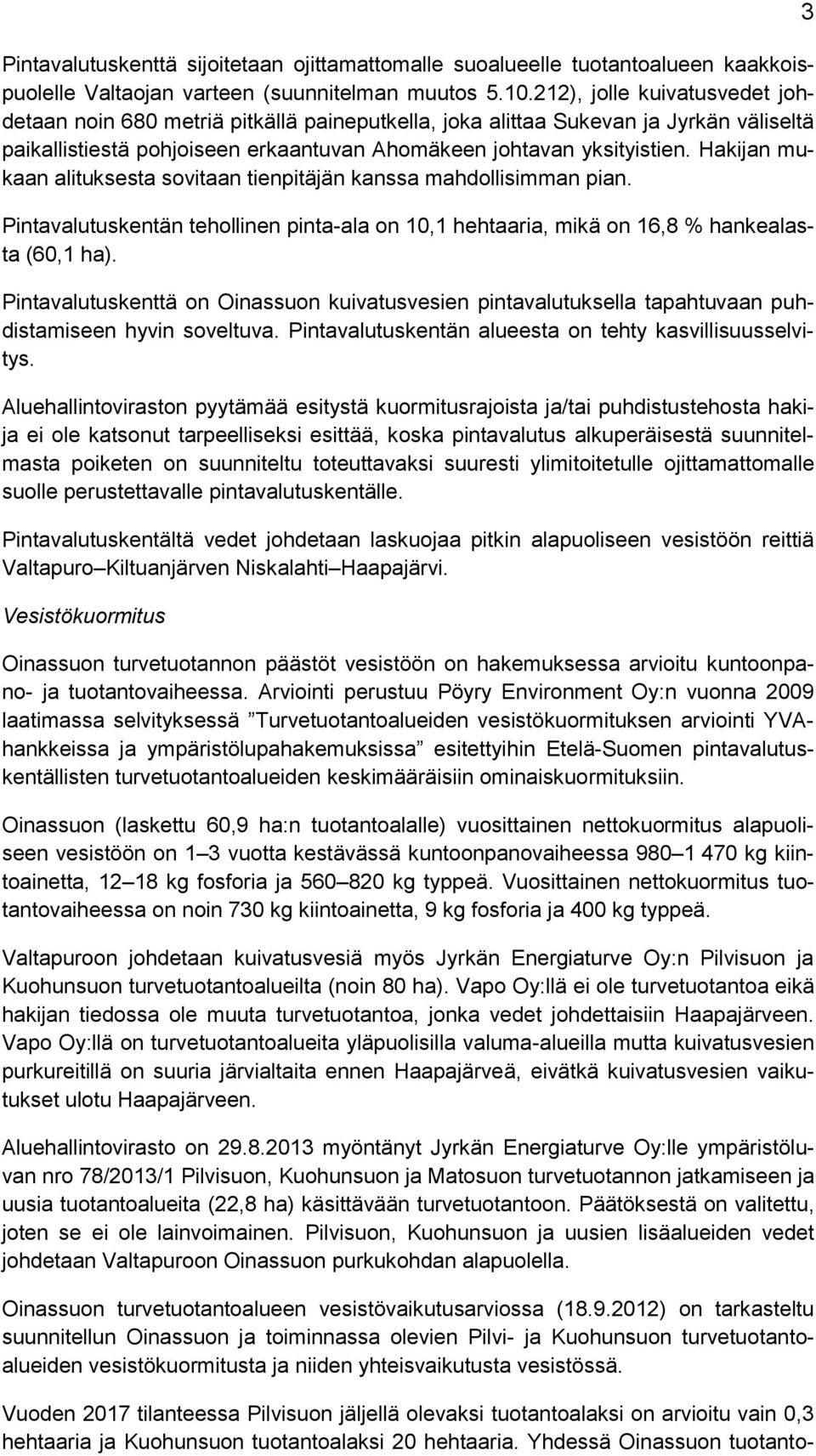 Hakijan mukaan alituksesta sovitaan tienpitäjän kanssa mahdollisimman pian. Pintavalutuskentän tehollinen pinta-ala on 10,1 hehtaaria, mikä on 16,8 % hankealasta (60,1 ha).