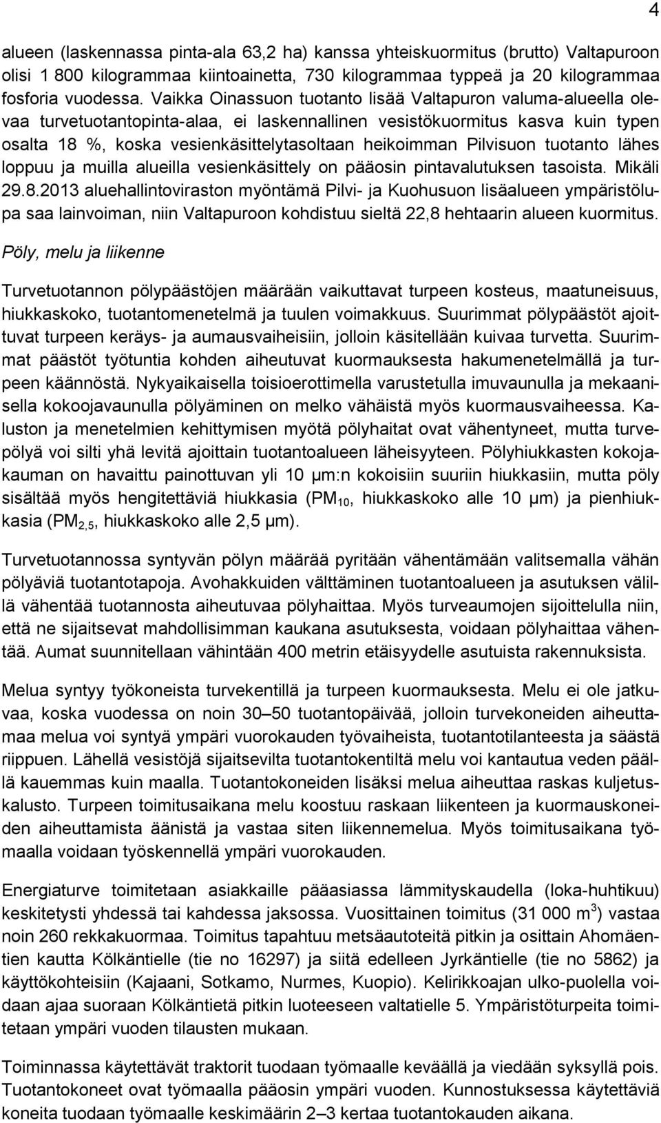 Pilvisuon tuotanto lähes loppuu ja muilla alueilla vesienkäsittely on pääosin pintavalutuksen tasoista. Mikäli 29.8.