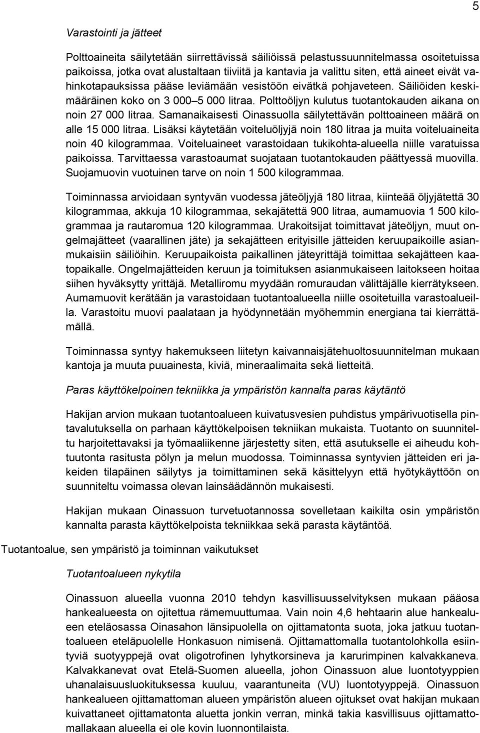 Samanaikaisesti Oinassuolla säilytettävän polttoaineen määrä on alle 15 000 litraa. Lisäksi käytetään voiteluöljyjä noin 180 litraa ja muita voiteluaineita noin 40 kilogrammaa.