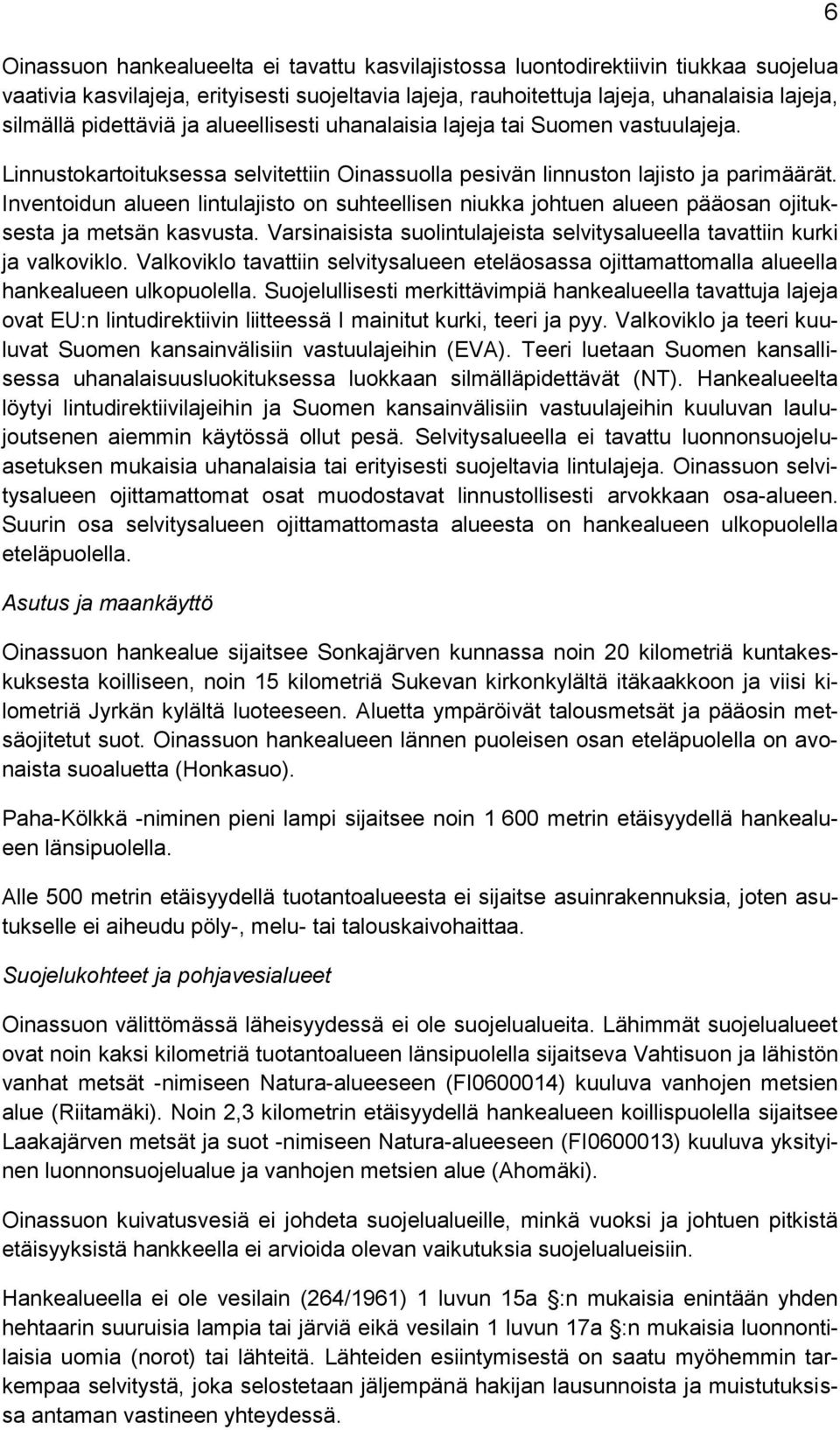 Inventoidun alueen lintulajisto on suhteellisen niukka johtuen alueen pääosan ojituksesta ja metsän kasvusta. Varsinaisista suolintulajeista selvitysalueella tavattiin kurki ja valkoviklo.