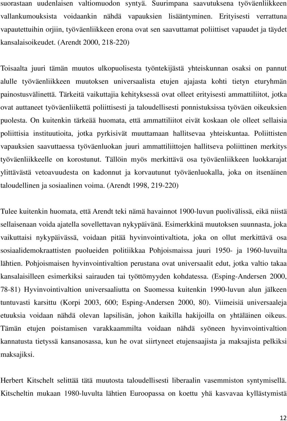 (Arendt 2000, 218-220) Toisaalta juuri tämän muutos ulkopuolisesta työntekijästä yhteiskunnan osaksi on pannut alulle työväenliikkeen muutoksen universaalista etujen ajajasta kohti tietyn eturyhmän