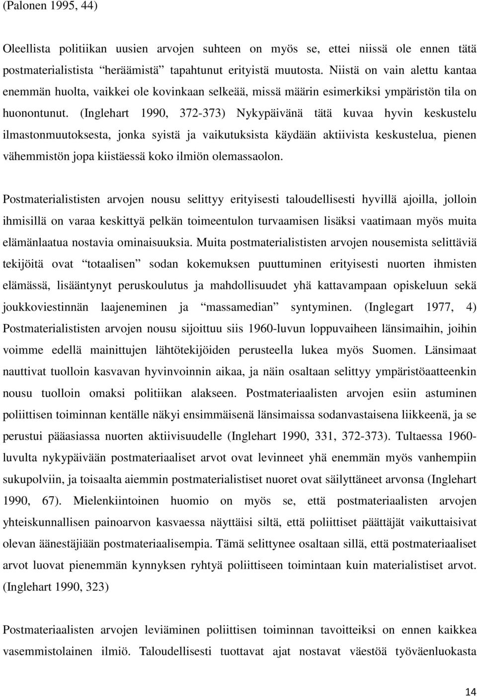 (Inglehart 1990, 372-373) Nykypäivänä tätä kuvaa hyvin keskustelu ilmastonmuutoksesta, jonka syistä ja vaikutuksista käydään aktiivista keskustelua, pienen vähemmistön jopa kiistäessä koko ilmiön