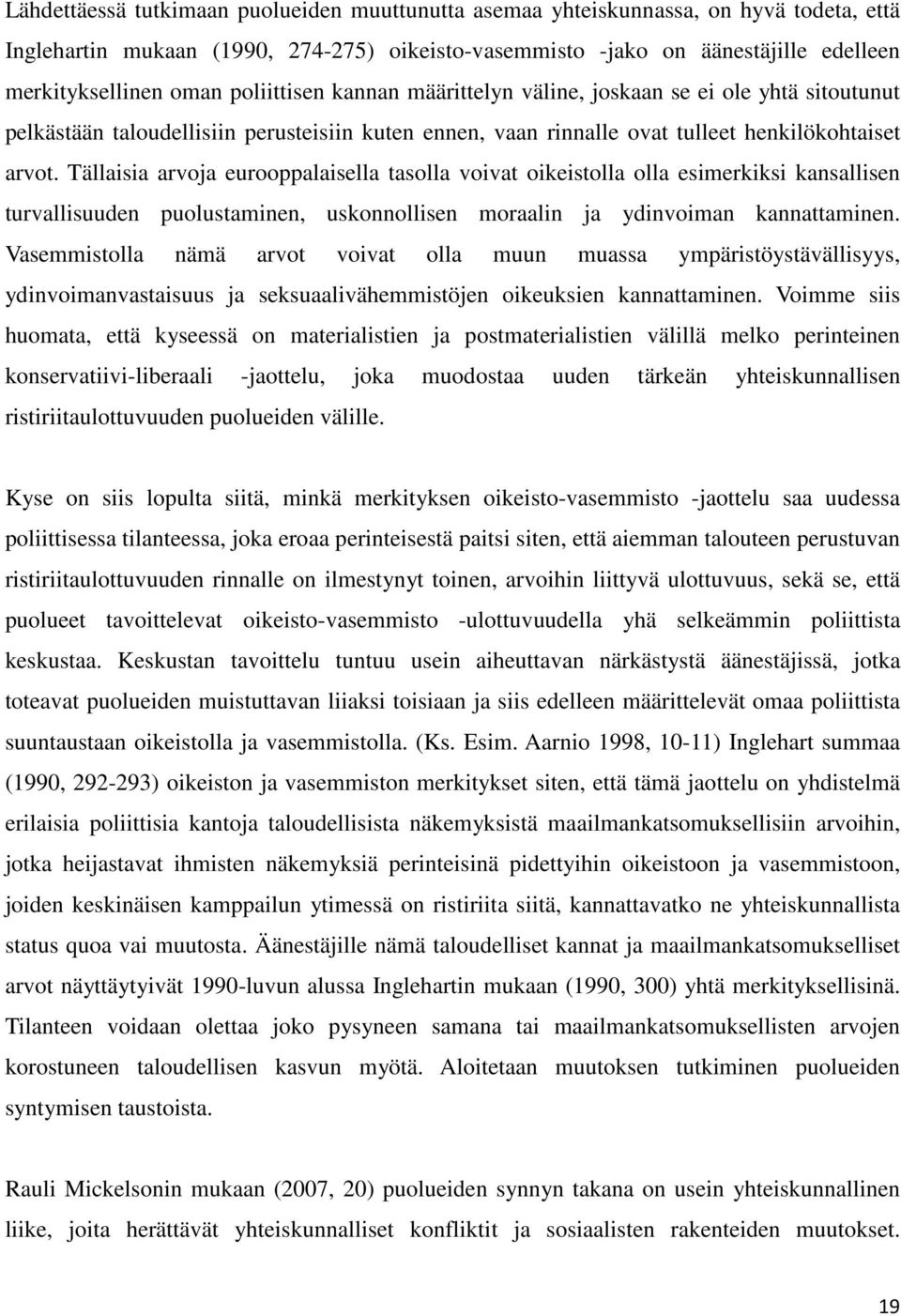 Tällaisia arvoja eurooppalaisella tasolla voivat oikeistolla olla esimerkiksi kansallisen turvallisuuden puolustaminen, uskonnollisen moraalin ja ydinvoiman kannattaminen.