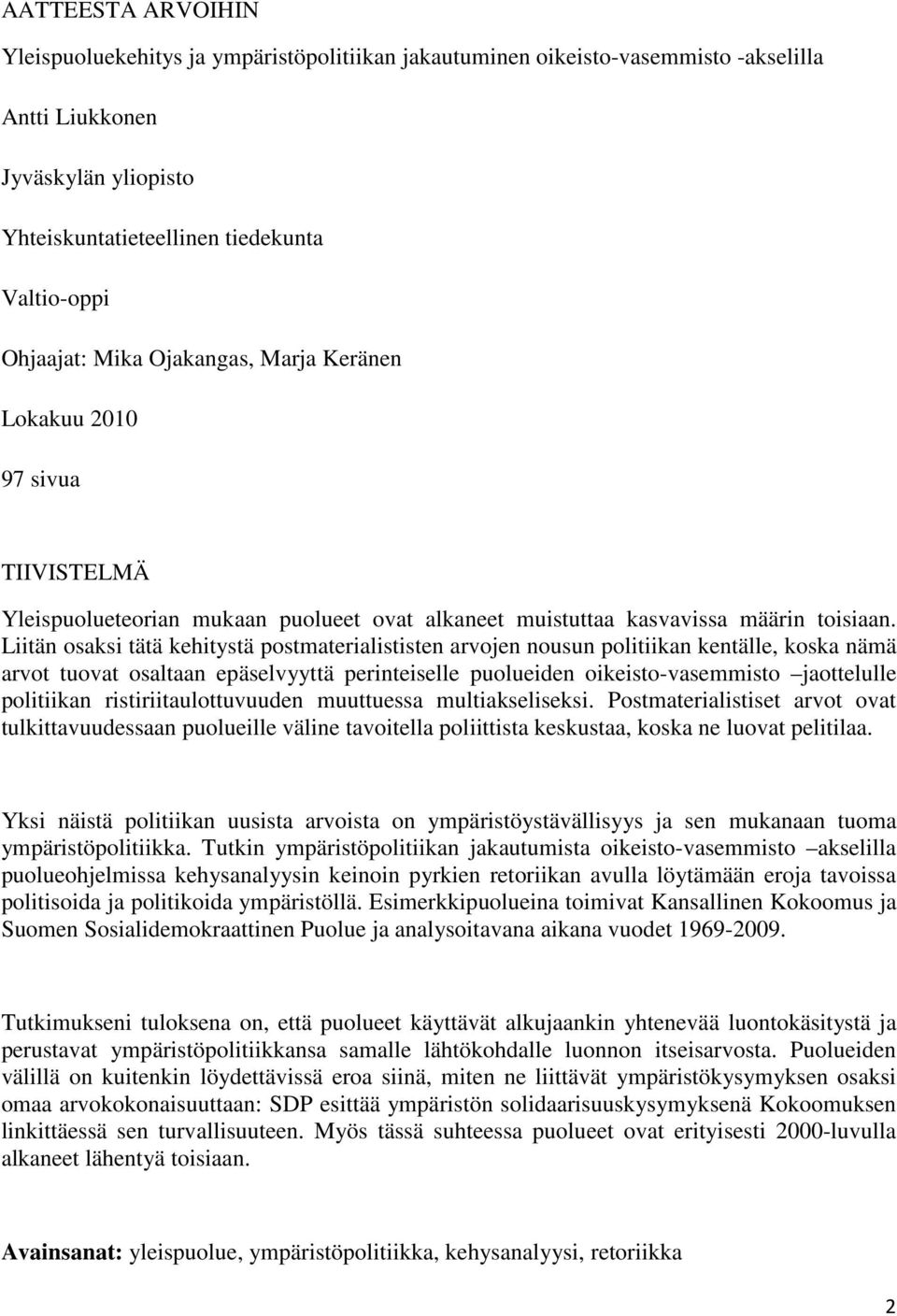 Liitän osaksi tätä kehitystä postmaterialististen arvojen nousun politiikan kentälle, koska nämä arvot tuovat osaltaan epäselvyyttä perinteiselle puolueiden oikeisto-vasemmisto jaottelulle politiikan