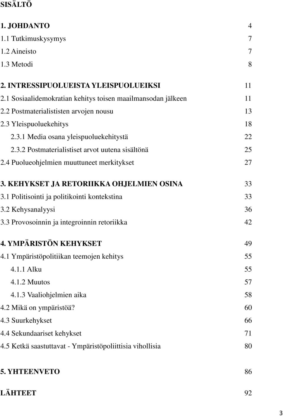 4 Puolueohjelmien muuttuneet merkitykset 27 3. KEHYKSET JA RETORIIKKA OHJELMIEN OSINA 33 3.1 Politisointi ja politikointi kontekstina 33 3.2 Kehysanalyysi 36 3.