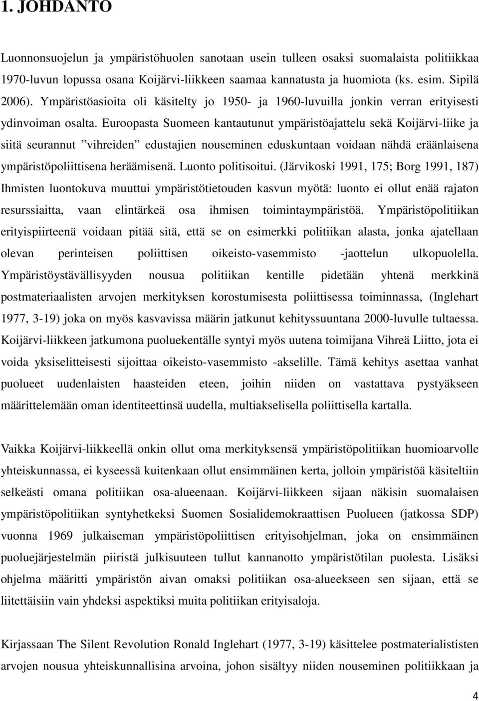 Euroopasta Suomeen kantautunut ympäristöajattelu sekä Koijärvi-liike ja siitä seurannut vihreiden edustajien nouseminen eduskuntaan voidaan nähdä eräänlaisena ympäristöpoliittisena heräämisenä.