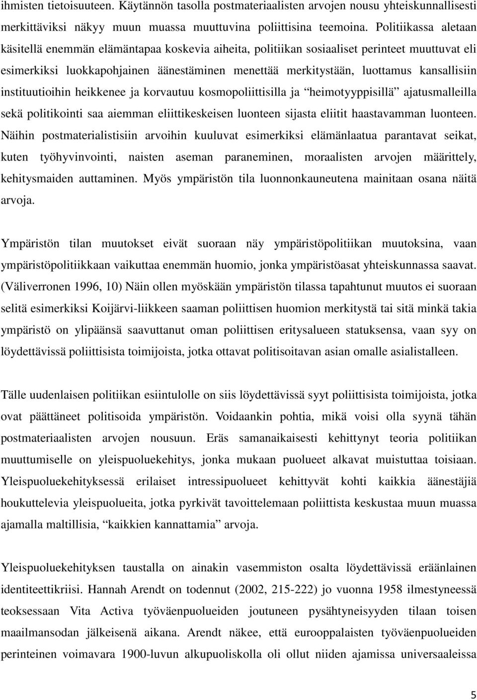 kansallisiin instituutioihin heikkenee ja korvautuu kosmopoliittisilla ja heimotyyppisillä ajatusmalleilla sekä politikointi saa aiemman eliittikeskeisen luonteen sijasta eliitit haastavamman