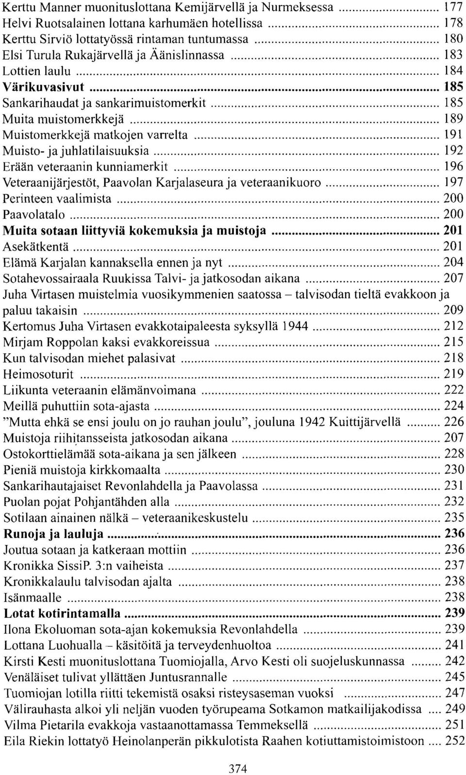 veteraanin kunniamerkit 196 Veteraanijärjestöt, Paavolan Karjalaseura ja veteraanikuoro 197 Perinteen vaalimista 200 Paavolatalo 200 Muita sotaan liittyviä kokemuksia ja muistoja 201 Asekätkentä 201