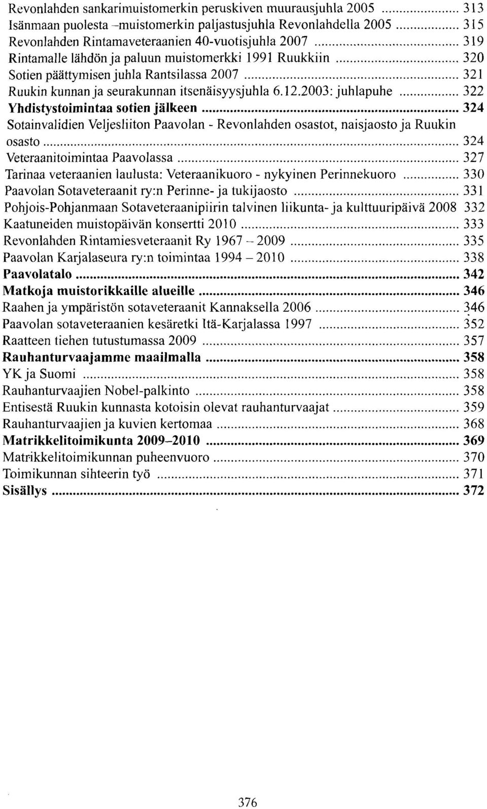 2003: juhlapuhe 322 Yhdistystoimintaa sotien jälkeen 324 Sotainvalidien Veljesliiton Paavolan - Revonlahden osastot, naisjaostoja Ruukin osasto 324 Veteraanitoimintaa Paavolassa 327 Tarinaa