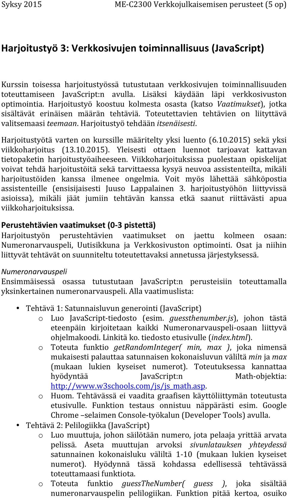 Toteutettavien tehtävien on liityttävä valitsemaasi teemaan. Harjoitustyö tehdään itsenäisesti. Harjoitustyötä varten on kurssille määritelty yksi luento (6.10.2015) 