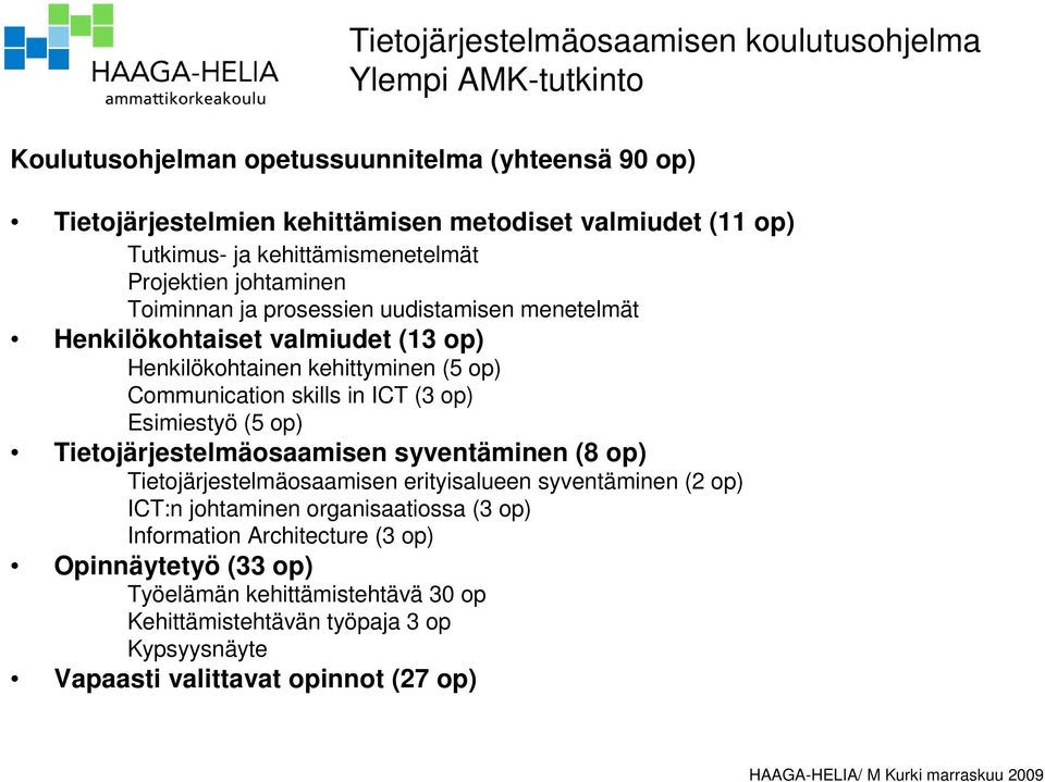 Communication skills in ICT (3 op) Esimiestyö (5 op) Tietojärjestelmäosaamisen syventäminen (8 op) Tietojärjestelmäosaamisen erityisalueen syventäminen (2 op) ICT:n johtaminen