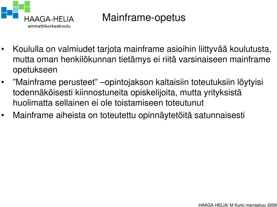 kaltaisiin toteutuksiin löytyisi todennäköisesti kiinnostuneita opiskelijoita, mutta yrityksistä