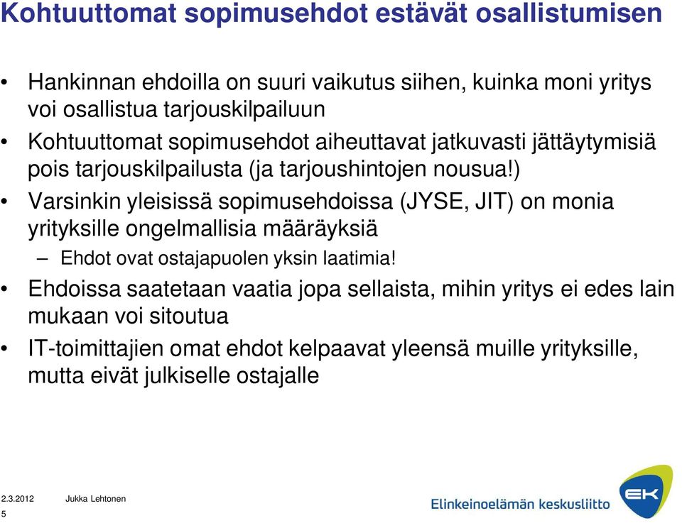 ) Varsinkin yleisissä sopimusehdoissa (JYSE, JIT) on monia yrityksille ongelmallisia määräyksiä Ehdot ovat ostajapuolen yksin laatimia!