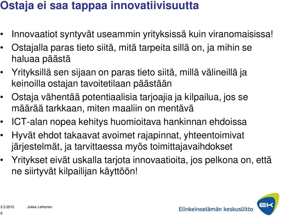 tavoitetilaan päästään Ostaja vähentää potentiaalisia tarjoajia ja kilpailua, jos se määrää tarkkaan, miten maaliin on mentävä ICT-alan nopea kehitys huomioitava