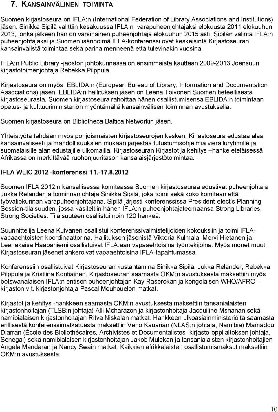 Sipilän valinta IFLA:n puheenjohtajaksi ja Suomen isännöimä IFLA-konferenssi ovat keskeisintä Kirjastoseuran kansainvälistä toimintaa sekä parina menneenä että tulevinakin vuosina.