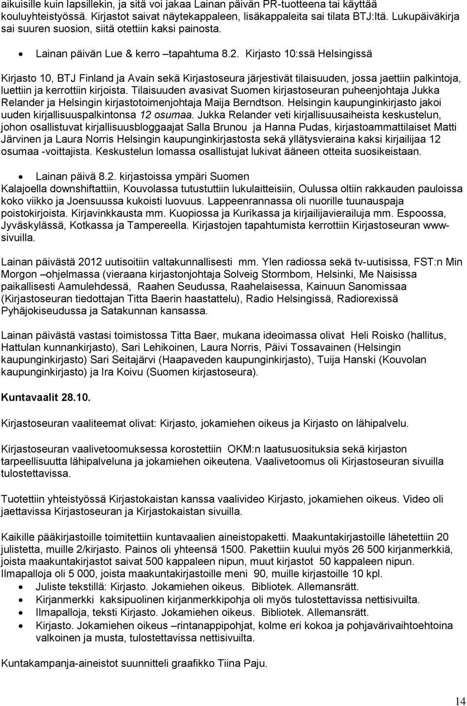 Kirjasto 10:ssä Helsingissä Kirjasto 10, BTJ Finland ja Avain sekä Kirjastoseura järjestivät tilaisuuden, jossa jaettiin palkintoja, luettiin ja kerrottiin kirjoista.