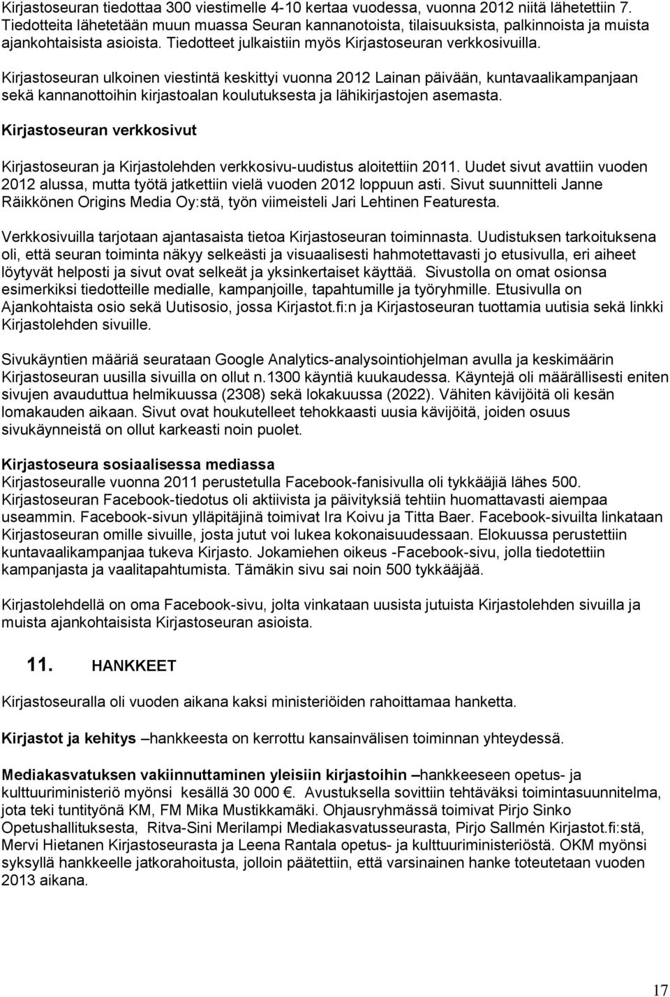 Kirjastoseuran ulkoinen viestintä keskittyi vuonna 2012 Lainan päivään, kuntavaalikampanjaan sekä kannanottoihin kirjastoalan koulutuksesta ja lähikirjastojen asemasta.