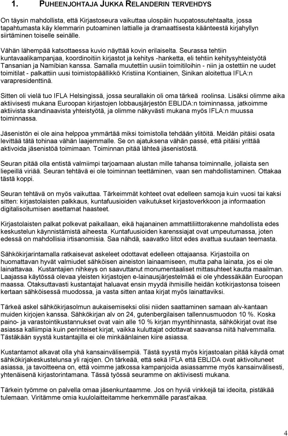 Seurassa tehtiin kuntavaalikampanjaa, koordinoitiin kirjastot ja kehitys -hanketta, eli tehtiin kehitysyhteistyötä Tansanian ja Namibian kanssa.