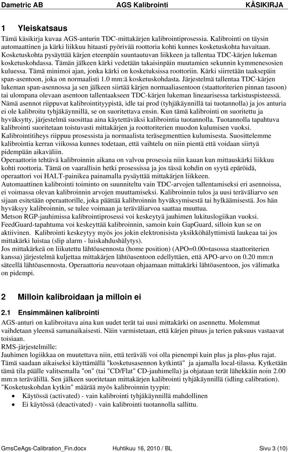 Kosketuskohta pysäyttää kärjen eteenpäin suuntautuvan liikkeen ja tallentaa TDC-kärjen lukeman kosketuskohdassa. Tämän jälkeen kärki vedetään takaisinpäin muutamien sekunnin kymmenesosien kuluessa.