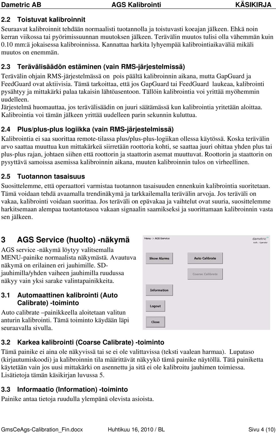 3 Terävälisäädön estäminen (vain RMS-järjestelmissä) Terävälin ohjain RMS-järjestelmässä on pois päältä kalibroinnin aikana, mutta GapGuard ja FeedGuard ovat aktiivisia.