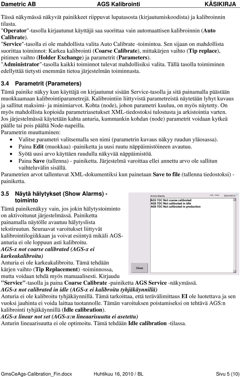 Sen sijaan on mahdollista suorittaa toiminnot: Karkea kalibrointi (Coarse Calibrate), mittakärjen vaihto (Tip replace), pitimen vaihto (Holder Exchange) ja parametrit (Parameters).