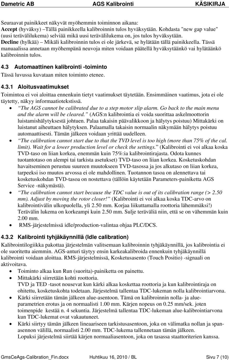 Tässä manuaalissa annetaan myöhempänä neuvoja miten voidaan päätellä hyväksytäänkö vai hylätäänkö kalibroinnin tulos. 4.