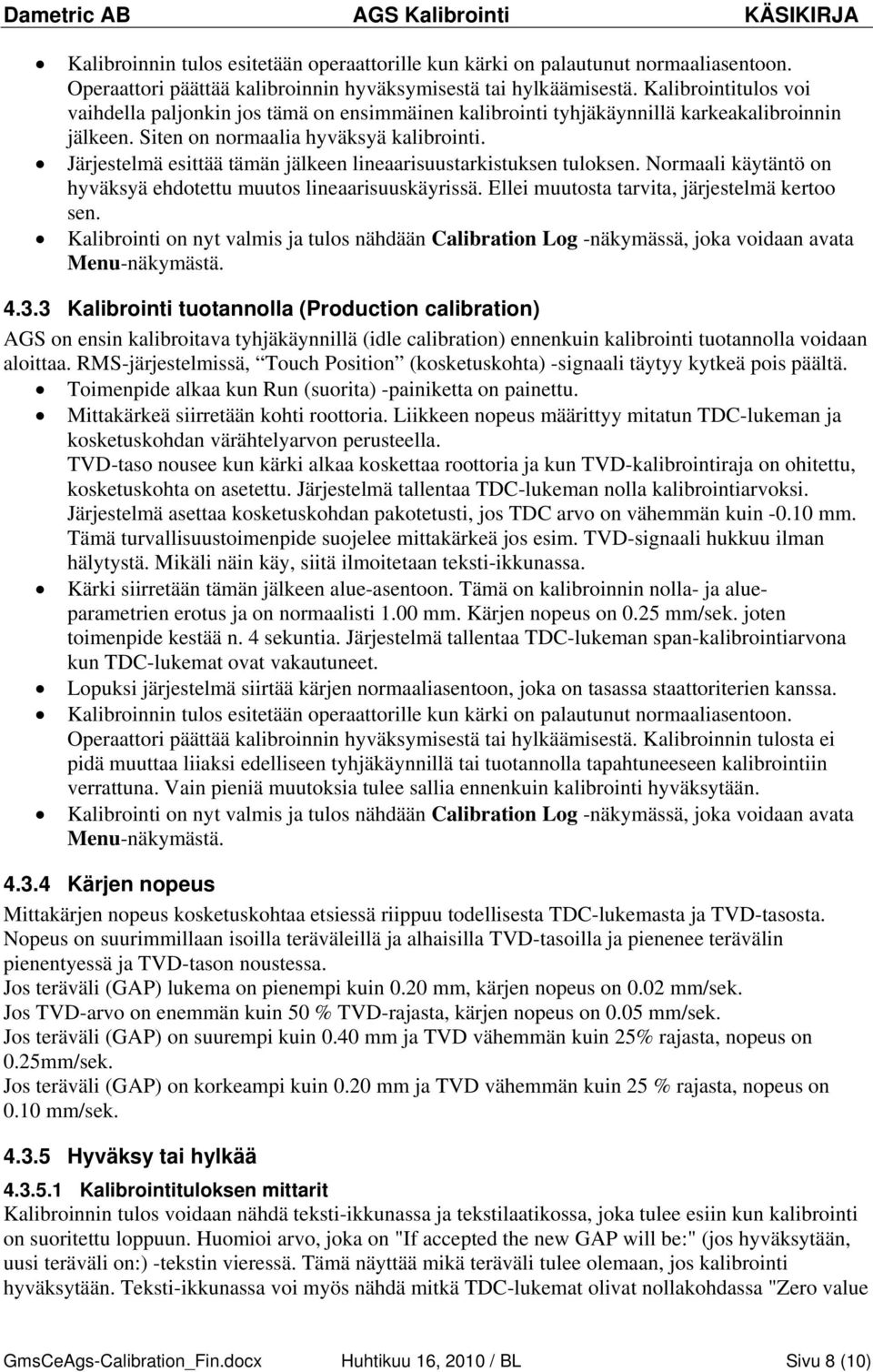 Järjestelmä esittää tämän jälkeen lineaarisuustarkistuksen tuloksen. Normaali käytäntö on hyväksyä ehdotettu muutos lineaarisuuskäyrissä. Ellei muutosta tarvita, järjestelmä kertoo sen.