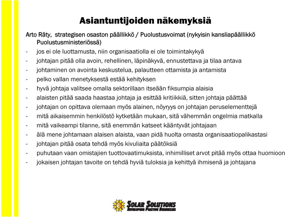 estää kehityksen - hyvä johtaja valitsee omalla sektorillaan itseään fiksumpia alaisia - alaisten pitää saada haastaa johtaja ja esittää kritiikkiä, sitten johtaja päättää - johtajan on opittava