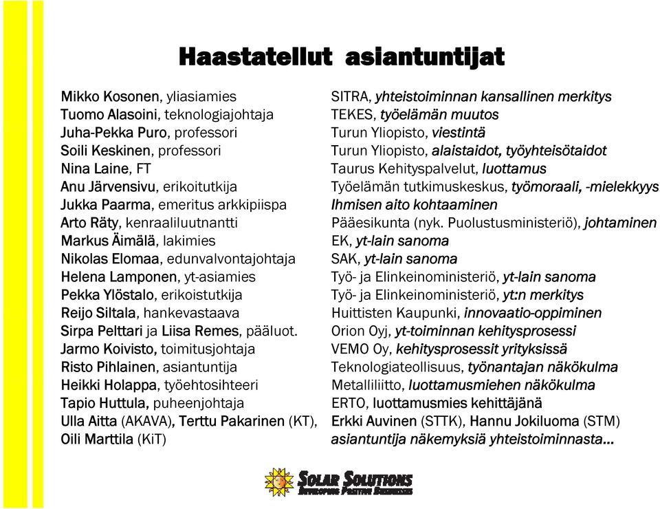 tutkimuskeskus, työmoraali, -mielekkyys Jukka Paarma, emeritus arkkipiispa Ihmisen aito kohtaaminen Arto Räty, kenraaliluutnantti Pääesikunta (nyk.