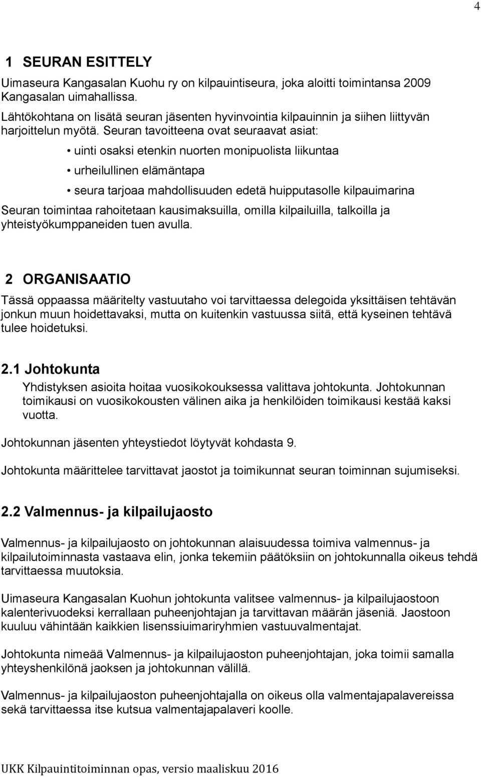 Seuran tavoitteena ovat seuraavat asiat: uinti osaksi etenkin nuorten monipuolista liikuntaa urheilullinen elämäntapa seura tarjoaa mahdollisuuden edetä huipputasolle kilpauimarina Seuran toimintaa