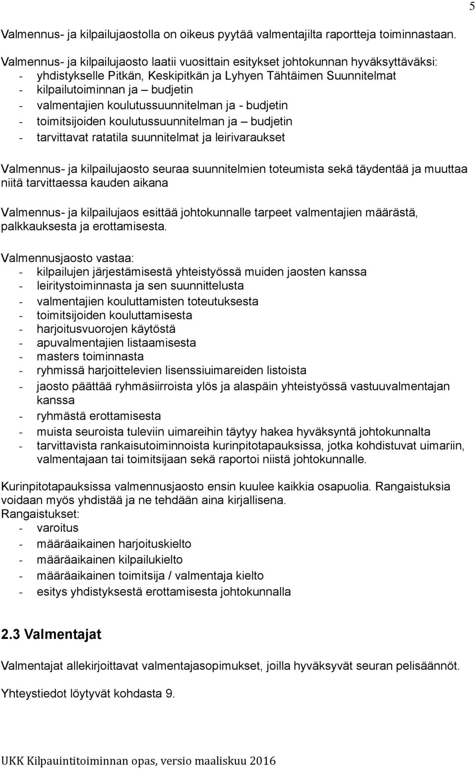 valmentajien koulutussuunnitelman ja - budjetin - toimitsijoiden koulutussuunnitelman ja budjetin - tarvittavat ratatila suunnitelmat ja leirivaraukset Valmennus- ja kilpailujaosto seuraa