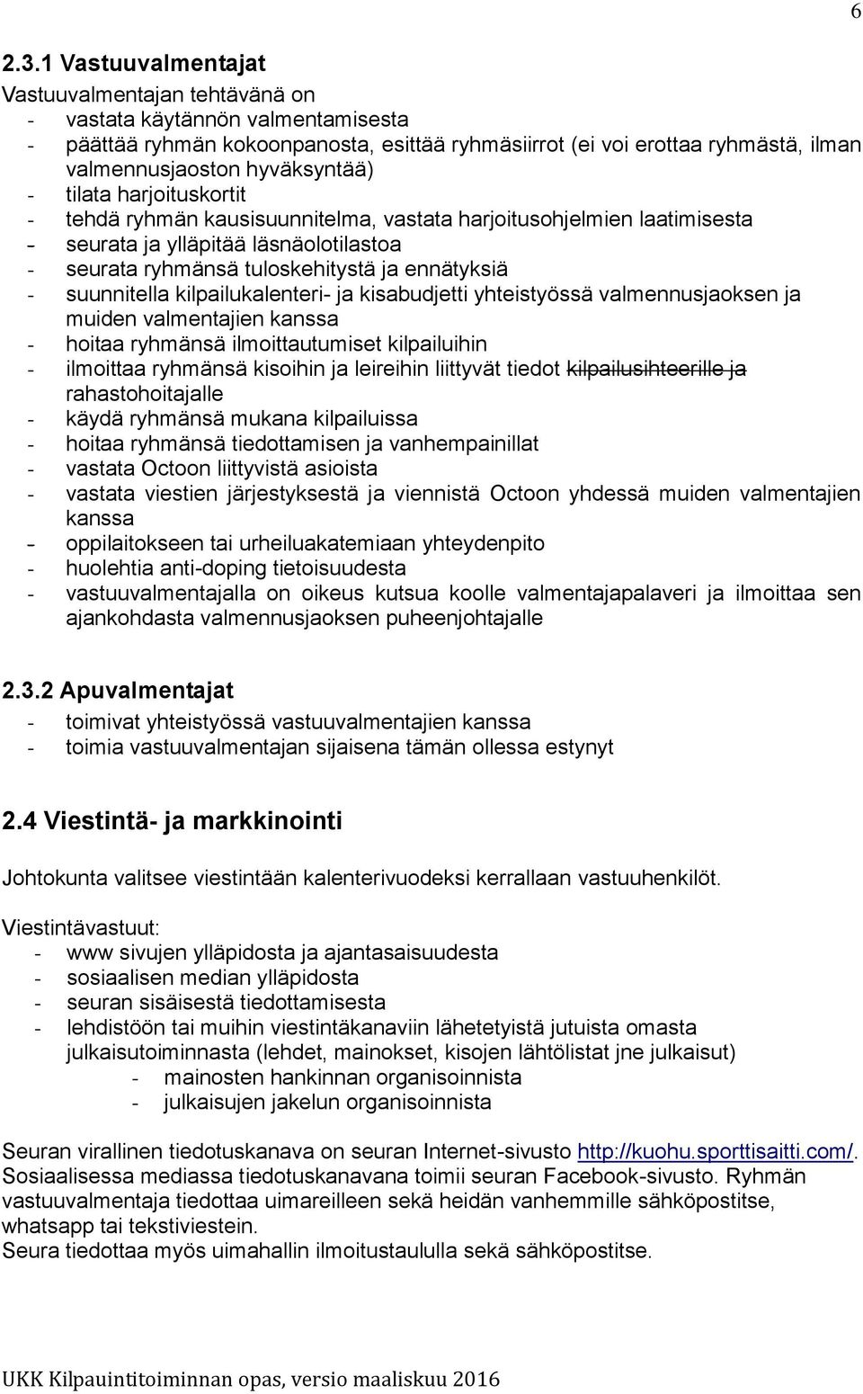 - suunnitella kilpailukalenteri- ja kisabudjetti yhteistyössä valmennusjaoksen ja muiden valmentajien kanssa - hoitaa ryhmänsä ilmoittautumiset kilpailuihin - ilmoittaa ryhmänsä kisoihin ja leireihin