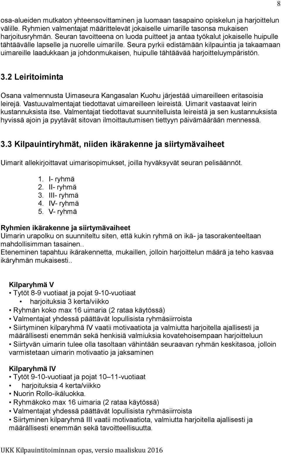 Seura pyrkii edistämään kilpauintia ja takaamaan uimareille laadukkaan ja johdonmukaisen, huipulle tähtäävää harjoitteluympäristön. 8 3.