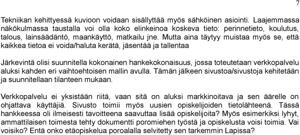 Mutta aina täytyy muistaa myös se, että kaikkea tietoa ei voida/haluta kerätä, jäsentää ja tallentaa Järkevintä olisi suunnitella kokonainen hankekokonaisuus, jossa toteutetaan verkkopalvelu aluksi