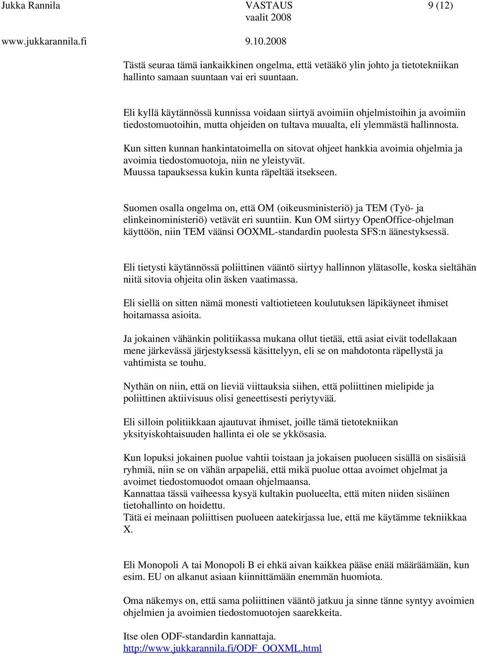 Kun sitten kunnan hankintatoimella on sitovat ohjeet hankkia avoimia ohjelmia ja avoimia tiedostomuotoja, niin ne yleistyvät. Muussa tapauksessa kukin kunta räpeltää itsekseen.