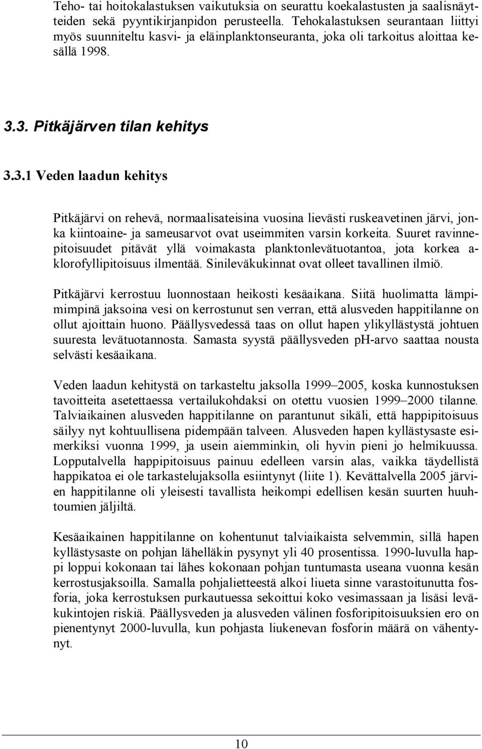 3. Pitkäjärven tilan kehitys 3.3.1 Veden laadun kehitys Pitkäjärvi on rehevä, normaalisateisina vuosina lievästi ruskeavetinen järvi, jonka kiintoaine- ja sameusarvot ovat useimmiten varsin korkeita.