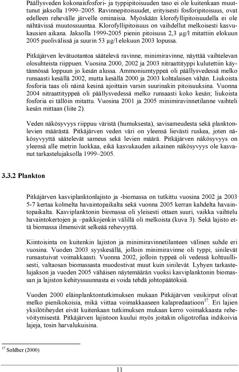 Jaksolla 1999-25 pienin pitoisuus 2,3 µg/l mitattiin elokuun 25 puolivälissä ja suurin 53 µg/l elokuun 23 lopussa.