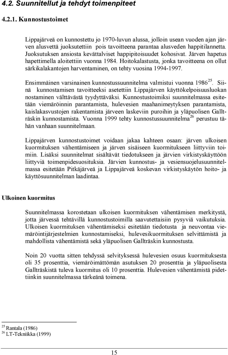 Juoksutuksen ansiosta kevättalviset happipitoisuudet kohosivat. Järven hapetus hapettimella aloitettiin vuonna 1984.
