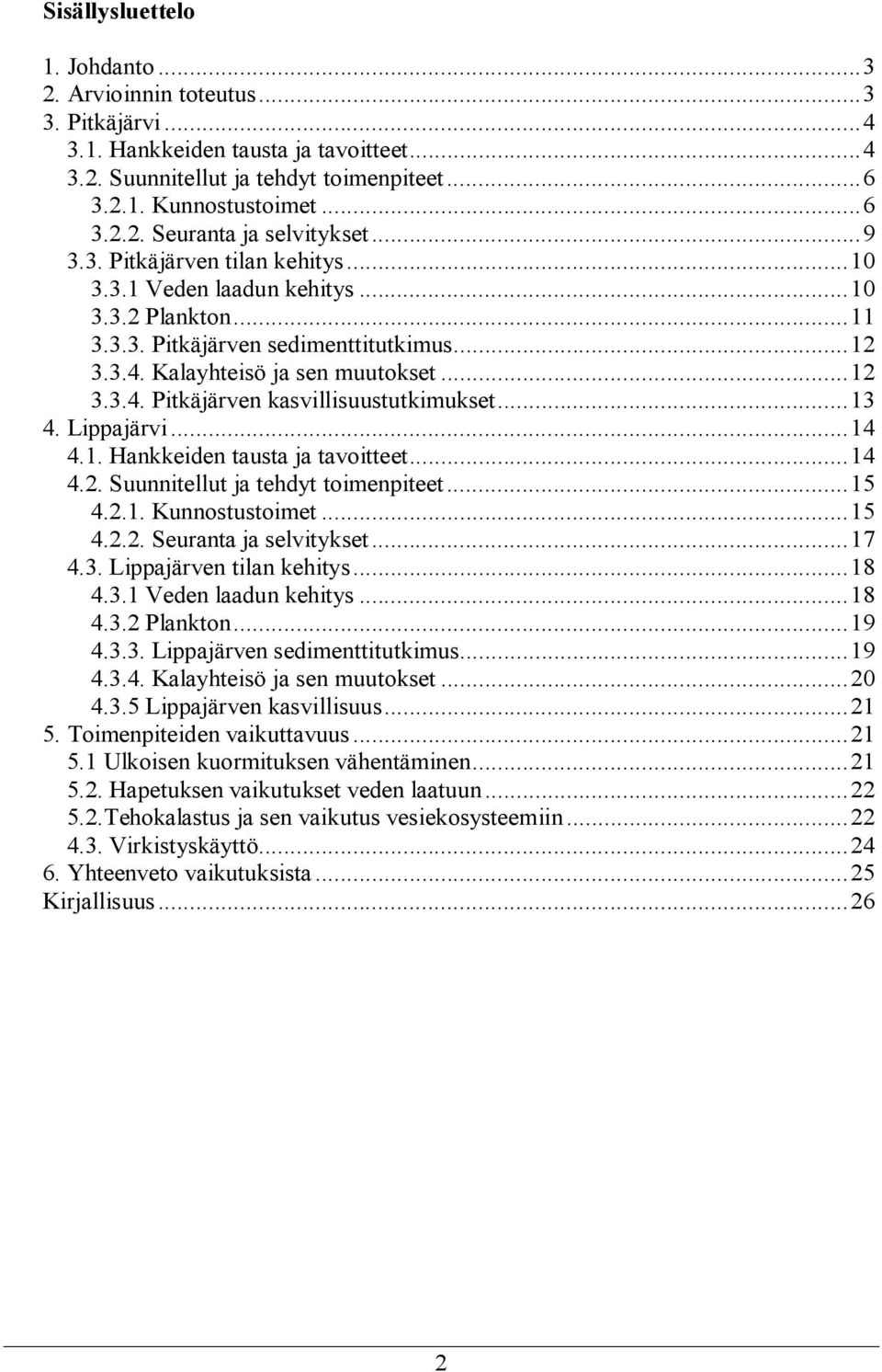 ..13 4. Lippajärvi...14 4.1. Hankkeiden tausta ja tavoitteet...14 4.2. Suunnitellut ja tehdyt toimenpiteet...15 4.2.1. Kunnostustoimet...15 4.2.2. Seuranta ja selvitykset...17 4.3. Lippajärven tilan kehitys.
