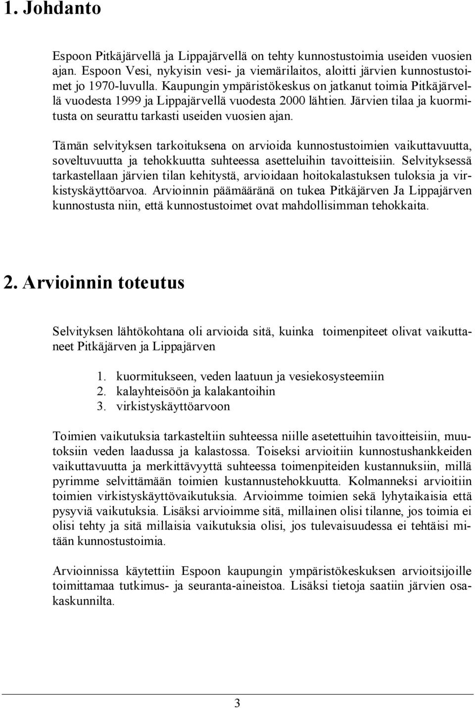 Tämän selvityksen tarkoituksena on arvioida kunnostustoimien vaikuttavuutta, soveltuvuutta ja tehokkuutta suhteessa asetteluihin tavoitteisiin.