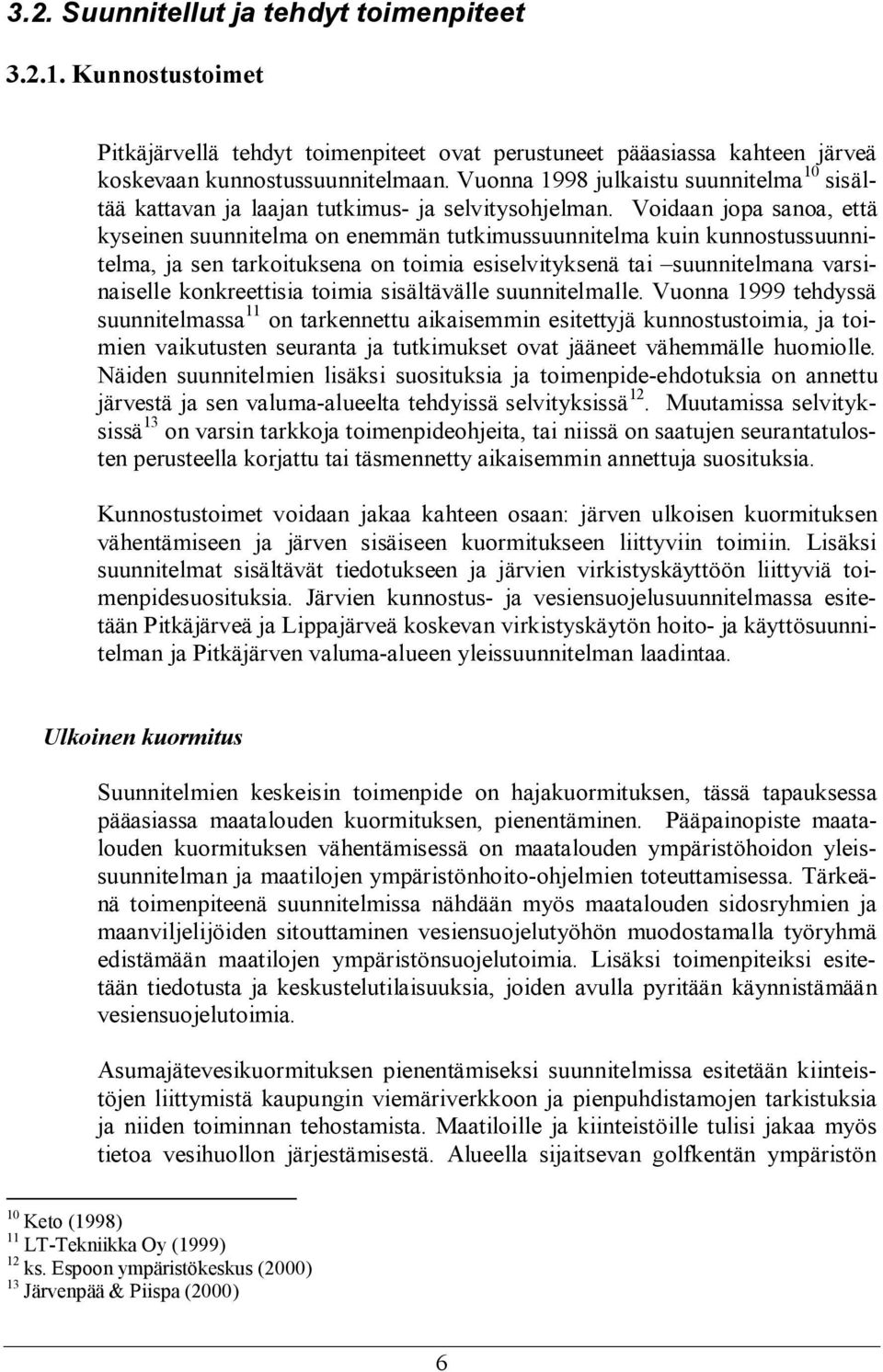 Voidaan jopa sanoa, että kyseinen suunnitelma on enemmän tutkimussuunnitelma kuin kunnostussuunnitelma, ja sen tarkoituksena on toimia esiselvityksenä tai suunnitelmana varsinaiselle konkreettisia