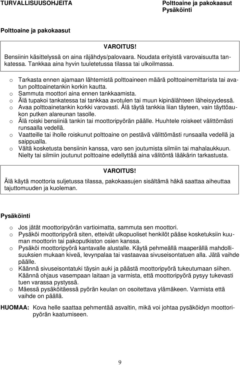 o Sammuta moottori aina ennen tankkaamista. o Älä tupakoi tankatessa tai tankkaa avotulen tai muun kipinälähteen läheisyydessä. o Avaa polttoainetankin korkki varovasti.