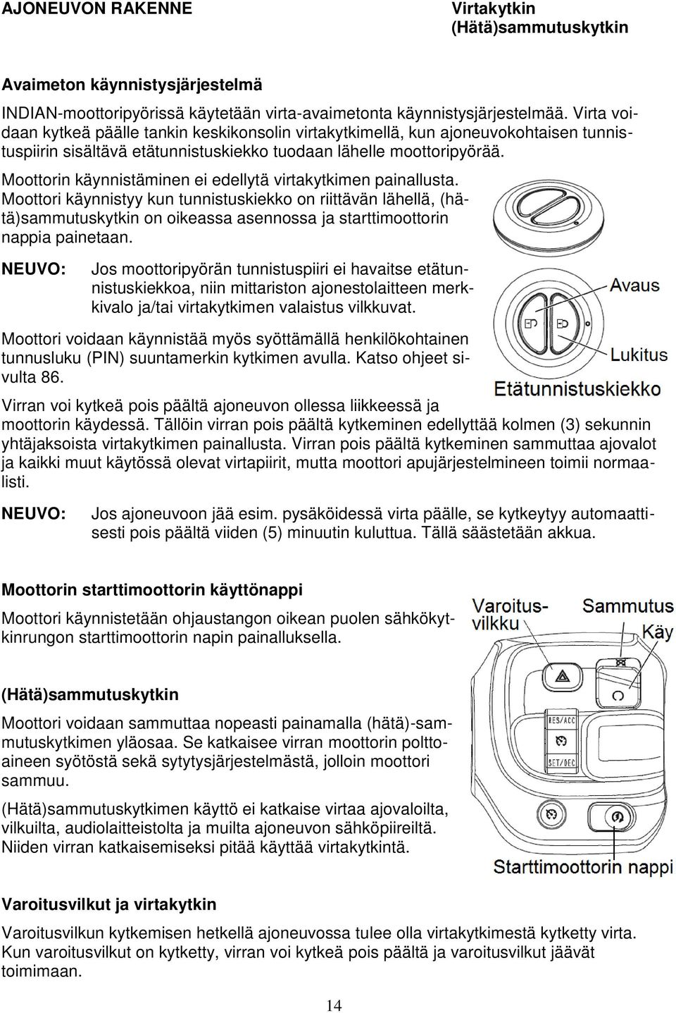 Moottorin käynnistäminen ei edellytä virtakytkimen painallusta.