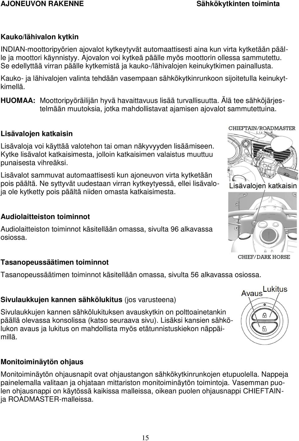 Kauko- ja lähivalojen valinta tehdään vasempaan sähkökytkinrunkoon sijoitetulla keinukytkimellä. HUOMAA: Moottoripyöräilijän hyvä havaittavuus lisää turvallisuutta.