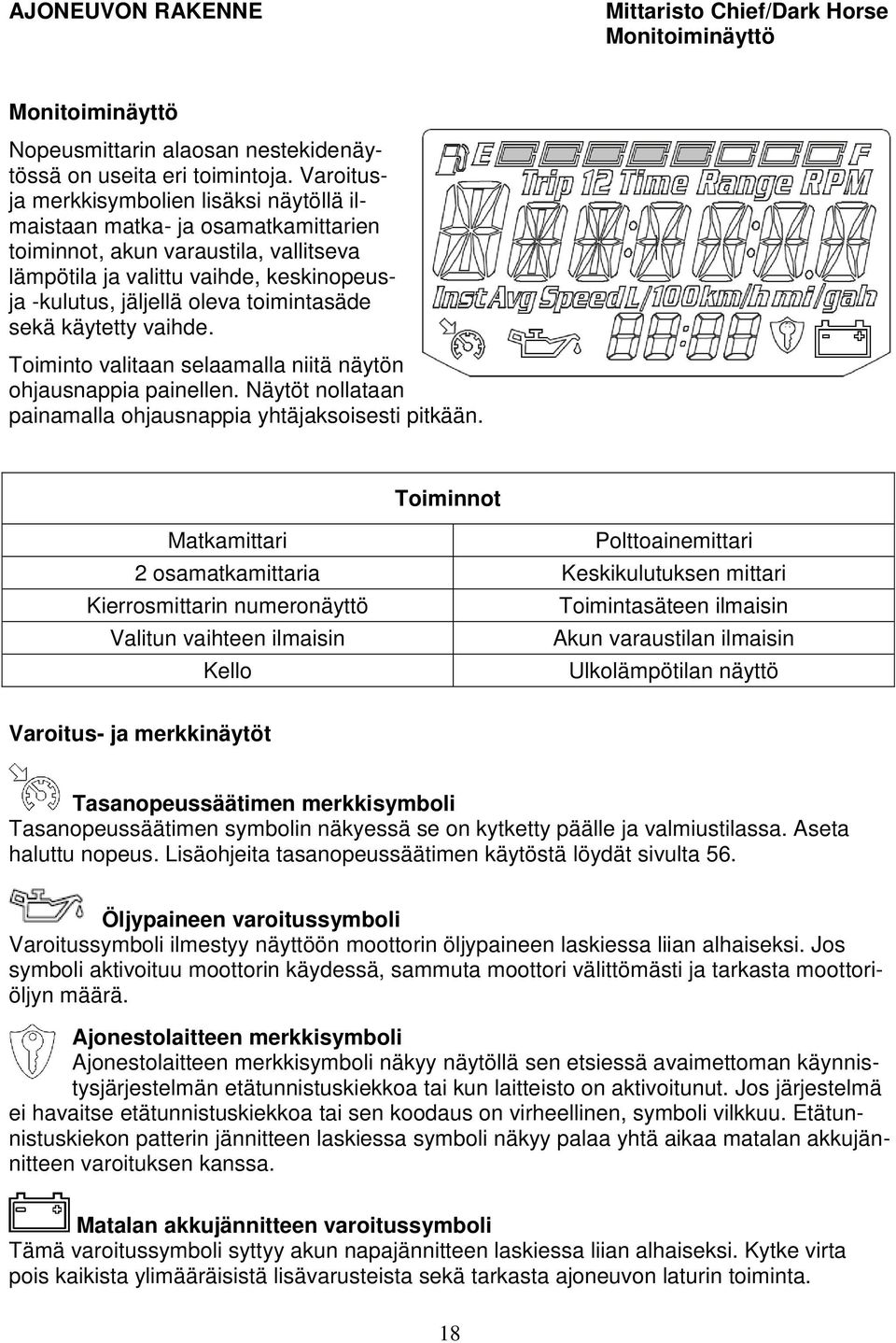 toimintasäde sekä käytetty vaihde. Toiminto valitaan selaamalla niitä näytön ohjausnappia painellen. Näytöt nollataan painamalla ohjausnappia yhtäjaksoisesti pitkään.