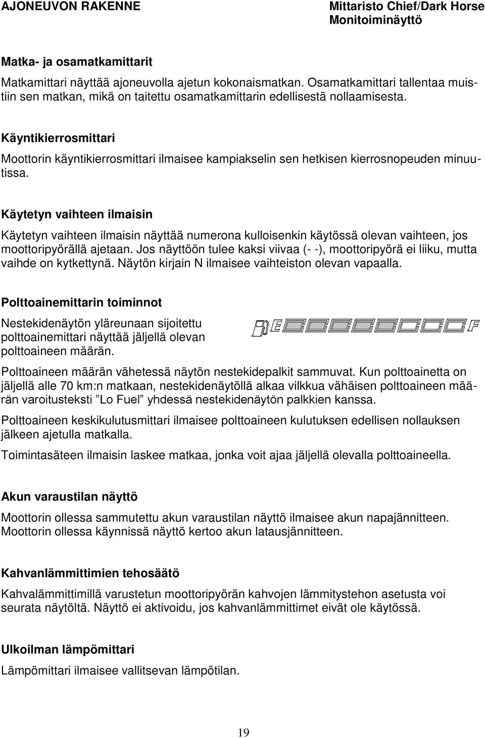 Käyntikierrosmittari Moottorin käyntikierrosmittari ilmaisee kampiakselin sen hetkisen kierrosnopeuden minuutissa.