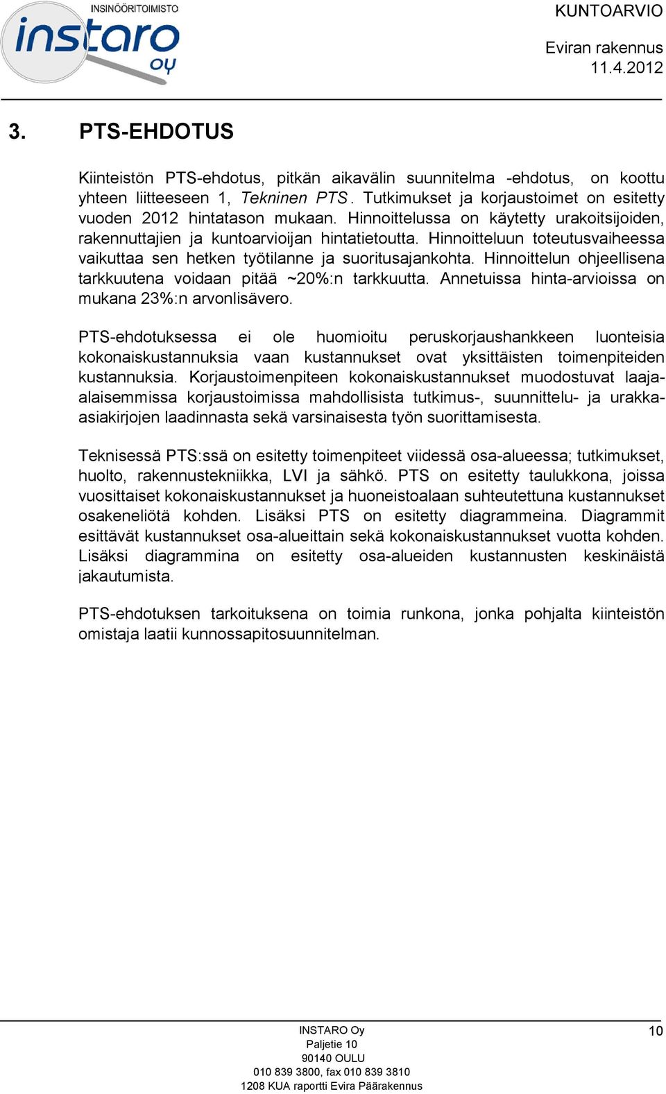 Hinnoittelun ohjeellisena tarkkuutena voidaan pitää ~20%:n tarkkuutta. Annetuissa hinta-arvioissa on mukana 23%:n arvonlisävero.