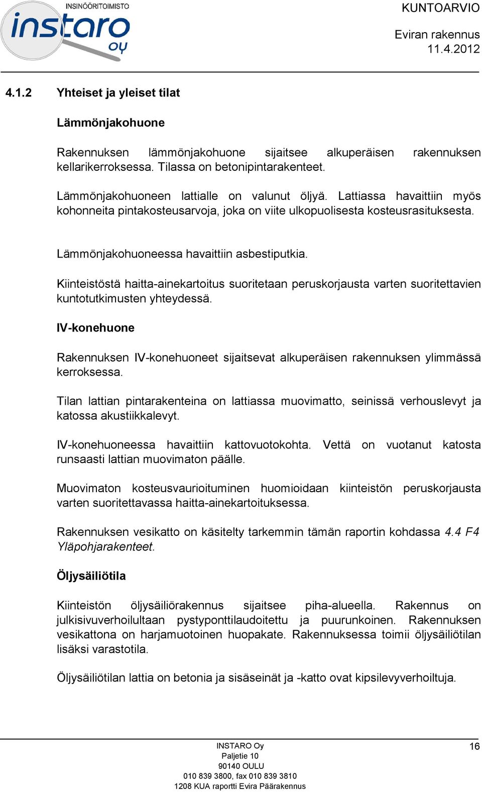 Kiinteistöstä haitta-ainekartoitus suoritetaan peruskorjausta varten suoritettavien kuntotutkimusten yhteydessä.